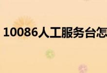 10086人工服务台怎么打（10086人工服务）