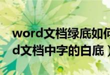 word文档绿底如何恢复白底（如何去掉word文档中字的白底）