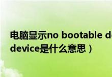 电脑显示no bootable device是什么意思（no bootable device是什么意思）