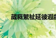 葳蕤繁祉延彼遐龄是什么意思（葳蕤）