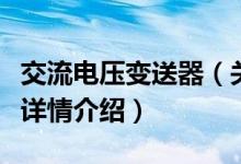 交流电压变送器（关于交流电压变送器的基本详情介绍）