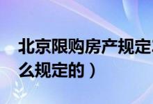 北京限购房产规定2021（北京限购政策是怎么规定的）