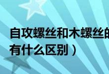 自攻螺丝和木螺丝的区别（自攻螺丝和木螺丝有什么区别）